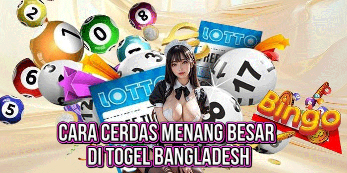 Cara Cerdas Menang Besar Di Togel Bangladesh