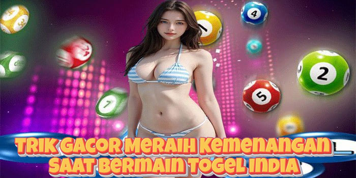 Trik Gacor Meraih Kemenangan Saat Bermain Togel India